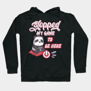 I stopped my game to be here. Panda design Hoodie